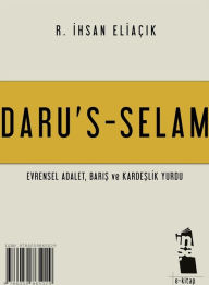Title: Daru's-Selam: Evrensel Adalet, Kardeslik ve Baris yurdu, Author: R. Ihsan Eliaçik