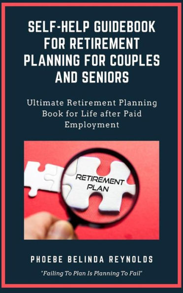 Self-Help Guidebook for Retirement Planning For Couples and Seniors: Ultimate Retirement Planning Book for Life after Paid Employment