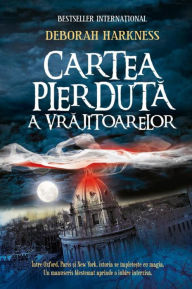 Title: Cartea pierdută a vrăjitoarelor, Author: Deborah Harkness