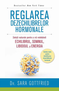 Title: Reglarea dezechilibrelor hormonale. Soluții naturale pentru a vă redobândi echilibrul, somnul, libidoul și energia, Author: Sara Gottfried