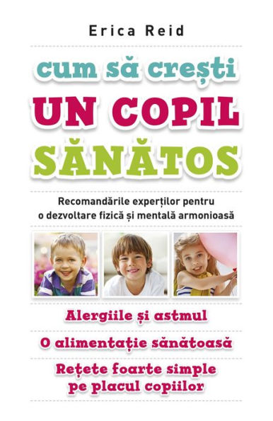 Cum să crești un copil sănătos. Recomandările experților pentru o dezvoltare fizică și mentală armonioasă. Alergiile și astmul. O alimentație sănătoasă. Rețete foarte simple p