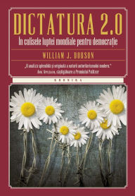 Title: Dictatura 2.0. În culisele luptei mondiale pentru democrație, Author: William J. Dobson