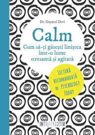 Title: Calm. Cum să-ți găsești liniștea într-o lume stresantă și agitată, Author: Gayatri Devi