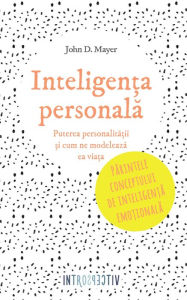 Title: Inteligența personală. Puterea personalității și cum ne modelează ea viața, Author: John D. Mayer