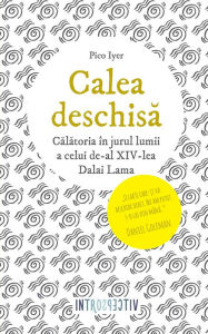 Title: Calea deschisă. Călătoria în jurul lumii a celui de-al XIV-lea Dalai Lama, Author: Pico Iyer