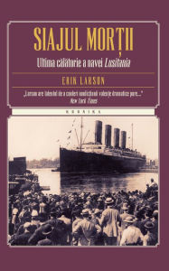 Title: Siajul mor: Ultima calatorie a navei Lusitania (Dead Wake: The Last Crossing of the Lusitania), Author: Erik Larson