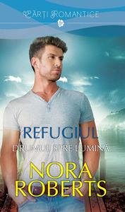 Title: Refugiul - Drumul spre lumina, Author: Nora Roberts