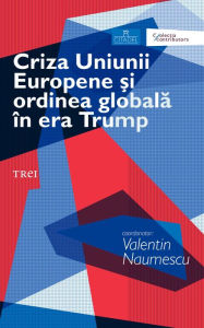 Title: Criza Uniunii Europene şi ordinea globală în era Trump, Author: Valentin Naumescu