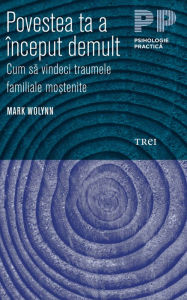 Title: Povestea ta a început demult. Cum sa vindeci traumele familiale mo?tenite, Author: Mark Wolynn