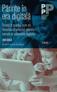 Title: Parinte în era digitala. Înva?a-?i copilul cum sa foloseasca adecvat re?elele sociale ?i aparatele digitale, Author: Jodi Gold