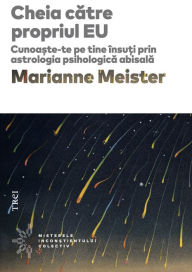 Title: Cheia catre propriul EU: Cunoaste-te pe tine insuti prin astrologia psihologica abisala, Author: Marianne Meister