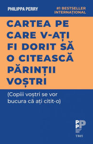 Title: Cartea pe care v-ati fi dorit sa o citeasca parintii vostri, Author: Philippa Perry