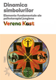 Title: Dinamica simbolurilor: Elemente fundamentale ale psihoterapiei jungiene, Author: Verena Kast