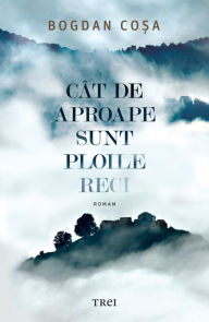 Title: Cat de aproape sunt ploile reci, Author: Bogdan Cosa