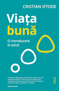 Title: Viata buna: O introducere in etica, Author: Cristian Iftode