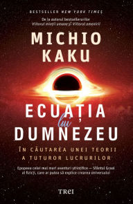 Title: Ecuatia lui Dumnezeu: In cautarea unei teorii a tuturor lucrurilor, Author: Michio Kaku