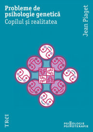 Title: Probleme de psihologie genetica: Copilul si realitatea, Author: Jean Piaget