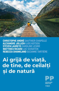 Title: Ai grija de viata, de tine, de ceilalti si de natura, Author: Christophe Andre