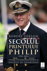 Title: Secolul printului Philip 1921-2021, Author: Robert Jobson