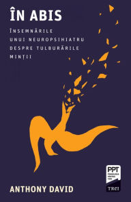 Title: In abis: Insemnarile unui neuropsihiatru despre tulburarile mintii, Author: Anthony David