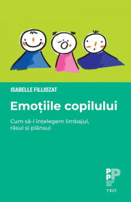 Title: Emotiile copilului: Cum sa-i în?elegem limbajul, râsul ?i plânsul, Author: Isabelle Filliozat