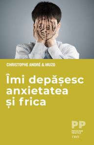 Title: Imi depasesc anxietatea si frica, Author: Christophe André