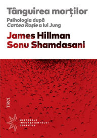Title: Tanguirea mortilor: Psihologia dupa Cartea Rosie a lui Jung, Author: James Hillman