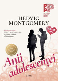 Title: Anii adolescentei: Sapte pasi simpli pentru a reusi în educarea copiilor în vremea independentei (13-19 ani), Author: Hedvig Montgomery