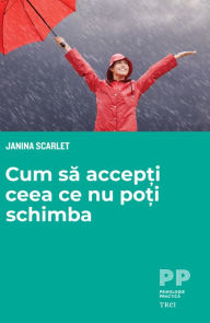 Title: Cum sa accepti ceea ce nu poti schimba, Author: Janina Scarlet