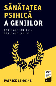 Title: Sanatatea psihica a geniilor: Genii ale binelui, genii ale raului, Author: Patrick Lemoine