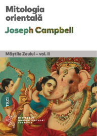 Title: Mitologia orientala: Mastile Zeului - vol. II, Author: Joseph Campbell