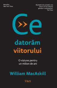 Title: Ce datoram viitorului, Author: William MacAskill