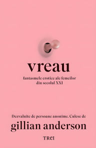 Title: Vreau: Fantasmele erotice ale femeilor din secolul XXI, Author: Gillian Anderson