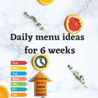 Title: Daily menu ideas for 6 weeks: Achieve a healthy lifestyle in just 6 weeks, just by sticking to the daily menu and writing in your workbook, Author: Katy T Kate
