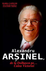 Title: Alexandru Arșinel, de la Dolhasca pe... Calea Victoriei, Author: Maria Capelos