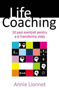 Title: Life Coaching. 10 pași esențiali pentru a-ți transforma viața, Author: Annie Lionnet