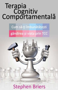 Title: Terapia Cognitiv Comportamentală. Cum să-ți îmbunătățești viața prin TCC, Author: Stephen Briers