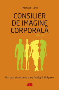 Title: Consiler de imagine corporală. Opt pași simpli pentru a-ți îndrăgi înfățișarea, Author: Thomas F. Cash