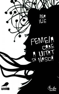 Title: Femeia care a uitat sa nasca, Author: Ina Ilie