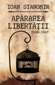 Title: Apararea libertatii. 1938-1947, Author: Ioan Stanomir