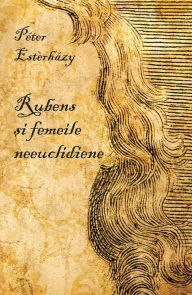 Title: Rubens si femeile neeuclidiene. Patru dramolete, Author: Péter Esterházy