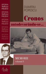 Title: Cronos autodevorandu-se... Memorii vol. I. Aburul halucinogen al cernelii, Author: Dumitru Popescu