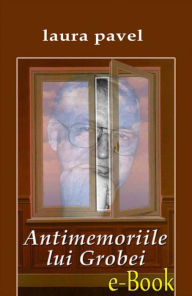 Title: Antimemoriile lui Grobei, Author: Laura Pavel