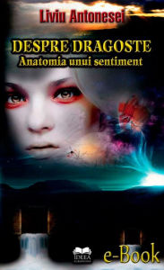 Title: Despre dragoste - Anatomia unui sentiment, Author: Liviu Antonesei