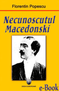 Title: Necunoscutul Macedonski, Author: Florentin Popescu