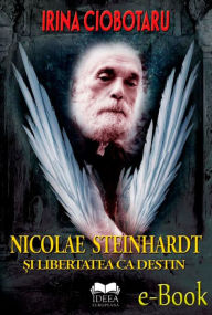 Title: Nicolae Steinhardt și libertatea ca destin, Author: Irina Ciobotaru