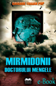 Title: Mirmidonii doctorului Mengele, Author: Grigore Traian Pop