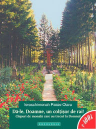 Title: Dă-le, Doamne, un colțișor de rai! Chipuri de monahi care au trecut la Domnul, Author: Ieroschimonah Paisie Olaru