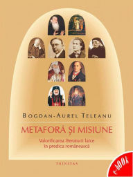 Title: Metaforă și misiune. Valorificarea literaturii laice în predica românească, Author: Bogdan Aurel Teleanu