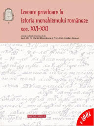 Title: Izvoare privitoare la istoria monahismului românesc - secolele XVI-XXI, Author: Daniel Danielescu